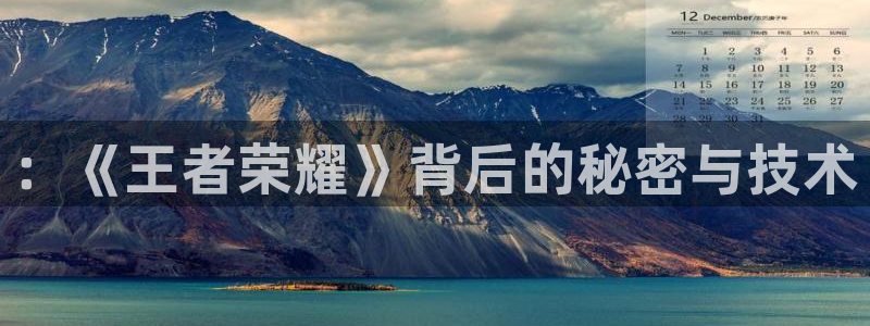 长征娱乐科技：：《王者荣耀》背后的秘密与技术